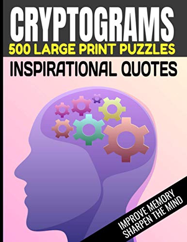 Cryptograms 500 Large Print Puzzles Inspirational Quotes Improve Memory Sharpen the Mind: Cryptogram Puzzles Are Great for Improving Cognitive Functio