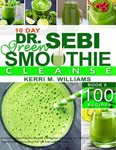 Dr. Sebi 10-Day Green Smoothie Cleanse: Raw and Radiant Alkaline Blender Greens that will change your life 101 Superfood Recipes to Burn Fat, Get Lean