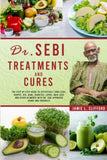 Dr. Sebi Treatments and Cures: The Step by Step Guide to Effectively Cure Stds, Herpes, Hiv, Acne, Diabetes, Lupus, Hair Loss and Other Ailments with