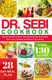 Dr. Sebi Cookbook: Reap the Benefits of the Dr. Sebi 28-Day Alkaline Recipe Meal Plan to Live a Healthier and Disease Free Lifestyle