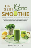 Dr. Sebi Green Smoothie: Discover the Natural Dr. Sebi Way to Cleanse, Support, and Revitalize Your Body with Raw Green Alkaline Smoothies, and