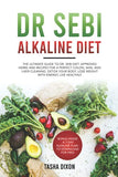 Dr Sebi Alkaline Diet: The Ultimate Guide to Dr Sebi Diet. Approved Herbs and Recipes for a Perfect Colon, Skin, and Liver Cleaning. Detox yo