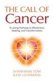 The Call of Cancer: A Loving Pathway to Wholeness, Healing, and Transformation