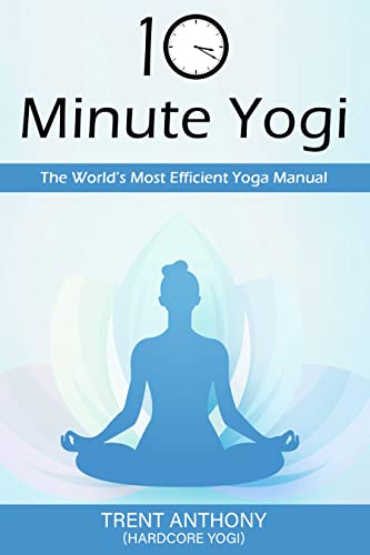 10 Minute Yogi: The World's Most Efficient Yoga Manual
