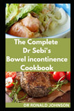 The Complete Dr Sebi's Bowel Incontinence Cookbook