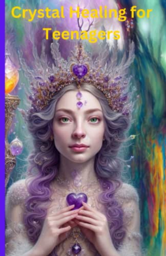 Crystal Healing for Teenagers: Unlocking Your Inner Power