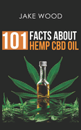 101 Facts about Hemp CBD Oil: Your Essential Guide to Nature's Remarkable Remedy (Hemp CBD Oil)