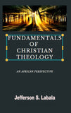 FUNDAMENTALS OF CHRISTIAN THEOLOGY AN AFRICAN PERSPECTIVE