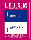 Ifism: The Odus of Irosun and the Odus of Owanrin (Ifism : The Complete Works of Orunmila, Volumes 8 & 9)