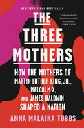 The Three Mothers: How the Mothers of Martin Luther King, Jr., Malcolm X, and James Baldwin Shaped a Nation (PAPERBACK)