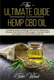 The Ultimate Guide to Hemp CBD Oil: Complete Guide to Dealing with Anxiety, Depression, Diseases, Pain Relief and CBD Legality - Improve Health and Happin (Hemp CBD Oil #1)