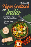 The Complete Vegan Cookbook from India: Spice Up Your Vegan Menu with Indian Cuisine: 450 Spicy Vegan Recipes (Vegan Cookbook #1)