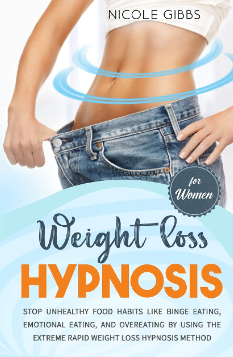 Weight Loss Hypnosis for Women: Stop Unhealthy Food Habits Like Binge Eating, Emotional Eating, and Overeating by Using the Extreme Rapid Weight Loss Hypnosis Method