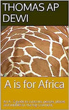 A Is For Africa: An A - Z guide to customs, people, places and wildlife on the big continent.