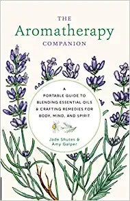 The Aromatherapy Companion: A Portable Guide to Blending Essential Oils and Crafting Remedies for Body, Mind, and Spirit
