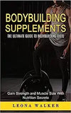 Bodybuilding Supplements: The Ultimate Guide to Bodybuilding Diets (Gain Strength and Muscle Size With Nutrition Secrets): The Ultimate Guide to