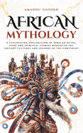 African Mythology: A fascinating exploration of African myths, gods and spiritual stories rooted in the ancient cultures and legends of the continent (Mythos Cosmos)