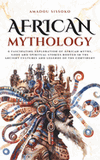 African Mythology: A fascinating exploration of African myths, gods and spiritual stories rooted in the ancient cultures and legends of the continent (Mythos Cosmos)