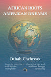 Africa Roots, American Dreams by Dehab Gebreab