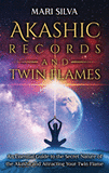 Akashic Records and Twin Flames: An Essential Guide to the Secret Nature of the Akasha and Attracting Your Twin Flame