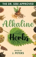 Dr. Sebi 106 Approved Alkaline Herbs: How To Determine the Most Effective Alkaline Recipes To Prevent & Treat Different Diseases