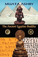 The Ancient Egyptian Buddha: The Ancient Egyptian Origins of Buddhism