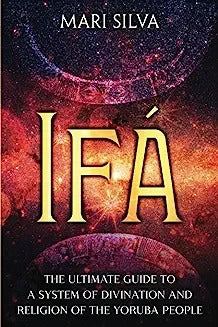 Ifá: The Ultimate Guide to a System of Divination and Religion of the Yoruba People