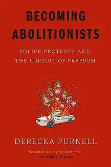 Becoming Abolitionists: Police, Protests, and the Pursuit of Freedom