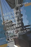 Aardvark & the Boar Romantic (Or) Murderous Adventure Tales from South Africa to Detroit