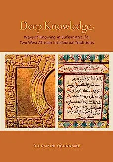 Deep Knowledge: Ways of Knowing in Sufism and Ifa, Two West African Intellectual Traditions