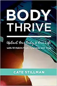 Body Thrive: Uplevel Your Body and Your Life with 10 Habits from Ayurveda and Yoga