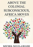 Above the Colonial Subconscious, Africa Moves