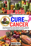 DR. SEBI SIMPLE CURE FOR CANCER: Eay Natural Healing: Dr. Sebi's Approach to Cancer - Exploring Holistic Remedies, Plant-Based Nutrition