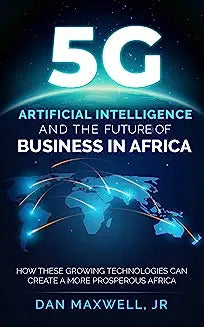 5G, AI & The Future of Business in Africa: How These Technologies and Create a more Prosperous Africa