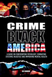 Crime in Black America: A Guide on Confronting Pathology, Combating Systemic Injustice, and Improving Mental Health