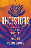 Ancestors: The Names That Bless Us, Curse Us, and Hold Us (Available 2026 - pre-order now)
