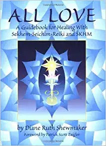 All Love: A Guidebook for Healing with Sekhem-Seichim-Reiki and SKHM