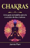 Chakras: Una guía completa para la curación de los chakras