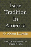 Ìṣẹ̀ṣe Tradition In America: Book One: Introduction to Òrìṣà'Ìfá Worship
