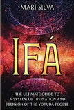 Ifá: The Ultimate Guide to a System of Divination and Religion of the Yoruba People