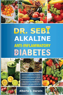 Dr. Sebi Alkaline and Anti-Inflammatory Diet for Diabetes: Herbal Book Of Remedies, treatment, and Self-Healing Approved Foods To Reverse/Prevent Diab (Dr. Sebi Alkaline Diet and Treatment Guide #5)