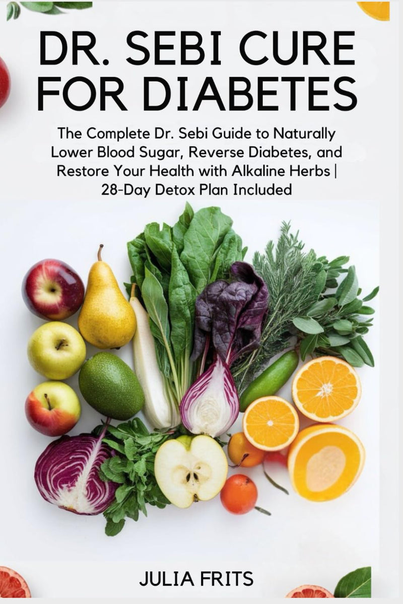Dr. Sebi Cure for Diabetes: The Complete Dr. Sebi Guide to Naturally Lower Blood Sugar, Reverse Diabetes, and Restore Your Health with Alkaline Herbs