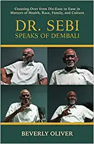Dr. Sebi Speaks of Dembali: Crossing Over from Dis-Ease to Ease in Matters of Health, Race, Family, and Culture
