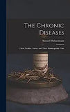 The Chronic Diseases: Their Peculiar Nature and Their Homeopathic Cure