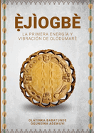 Ẹ̀JÌOGBÈ - La primera energía y vibración de Olódùmarè (Spanish)