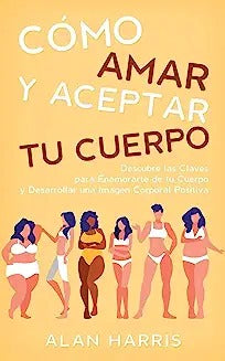 Cómo Amar y Aceptar tu Cuerpo: Descubre las Claves para Enamorarte de tu Cuerpo y Desarrollar una Imagen Corporal Positiva