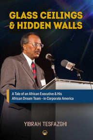 Glass Ceilings & Hidden Walls : A Tale of an African Executive & His African Dream Team - in Corporate America