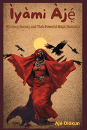 Ìyàmi Àjẹ́: Witchery, Sorcery, and Their Magic Formulas
