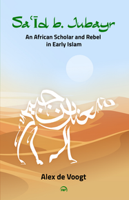 Saʿīd b. Jubayr: An African Scholar and Rebel in Early Islam