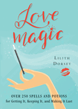 Love Magic: Over 250 Magical Spells and Potions for Getting It, Keeping It, and Making It Last